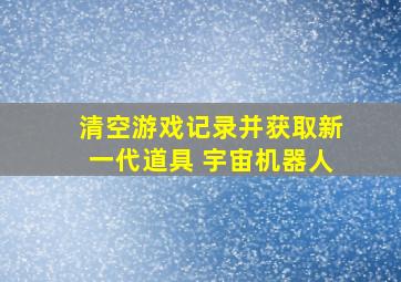 清空游戏记录并获取新一代道具 宇宙机器人